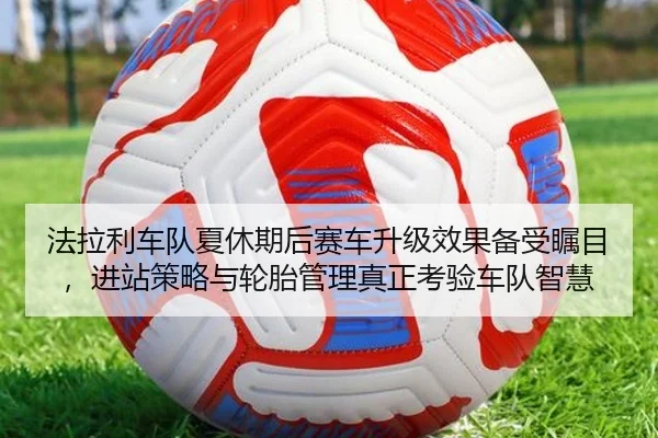 fa-la-li-che-dui-xia-xiu-qi-hou-sai-che-sheng-ji-xiao-guo-bei-shou-zhu-mu-jin-zhan-ce-lve-yu-lun-tai-guan-li-zhen-zheng-2-650.jpg